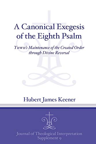 A Canonical Exegesis of the Eighth Psalm YHWH&aposs Maintenance of the Created [Paperback]