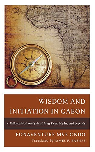 Wisdom and Initiation in Gabon A Philosophical Analysis of Fang Tales, Myths, a [Hardcover]