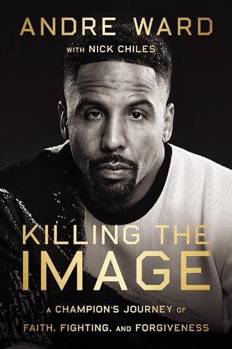 Killing the Image A Champions Journey of Faith, Fighting, and Forgiveness [Hardcover]