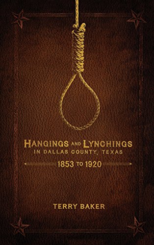 Hangings And Lynchings In Dallas County, Texas 1853 To 1920 [Hardcover]