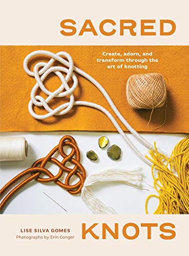 Sacred Knots Create, Adorn, and Transform through the Art of Knotting [Paperback]