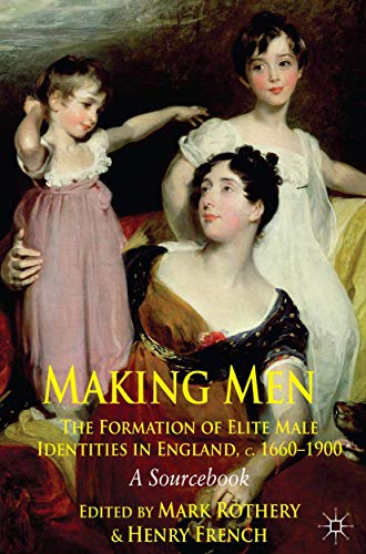 Making Men The Formation of Elite Male Identities in England, c.1660-1900 A So [Paperback]
