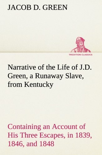 Narrative of the Life of J. D. Green, a Runaway Slave, from Kentucky Containing  [Paperback]