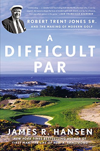 A Difficult Par Robert Trent Jones Sr. and the Making of Modern Golf [Paperback]