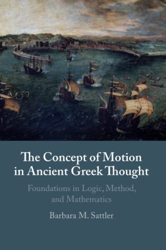 The Concept of Motion in Ancient Greek Thought Foundations in Logic, Method, an [Paperback]