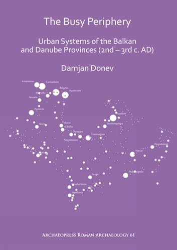 The Busy Periphery Urban Systems of the Balkan and Danube Provinces (2nd - 3rd  [Paperback]