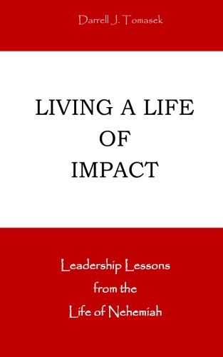 Living A Life Of Impact Leadership Lessons From The Life Of Nehemiah [Paperback]