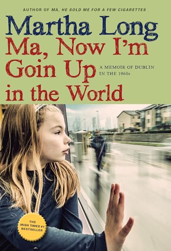 Ma, Now I'm Goin Up in the World A Memoir of Dublin in the 1960s [Paperback]