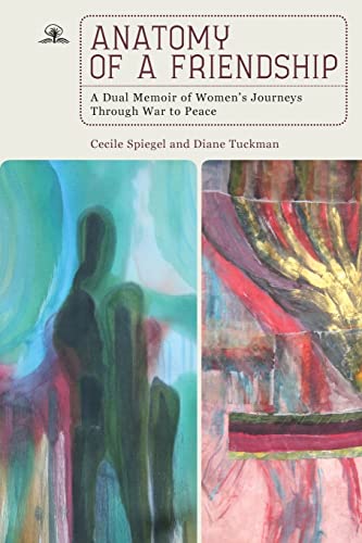 Anatomy of a Friendship A Dual Memoir of Women's Journeys through War to Peace [Paperback]