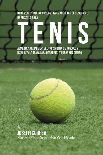 Barras De Proteina Caseras Para Acelerar El Desarrollo De Musculo Para Tenis Au [Paperback]