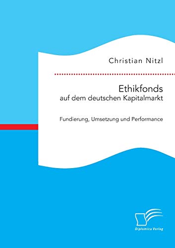 Ethikfonds Auf Dem Deutschen Kapitalmarkt Fundierung, Umsetzung Und Performance [Paperback]