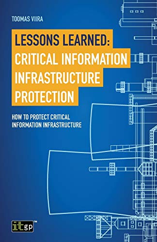 Lessons Learned Critical Information Infrastructure Protection How to Protect  [Paperback]