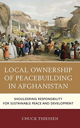 Local Ownership of Peacebuilding in Afghanistan Shouldering Responsibility for  [Hardcover]
