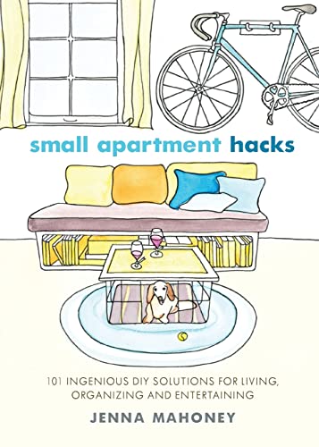 Small Apartment Hacks 101 Ingenious DIY Solutions for Living, Organizing, and E [Hardcover]