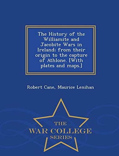 The History Of The Williamite And Jacobite Wars In Ireland From Their Origin To [Paperback]