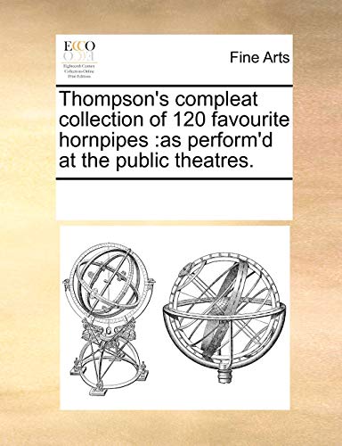 Thompson's Compleat Collection of 120 Favourite Hornpipes  As perform'd at the  [Paperback]