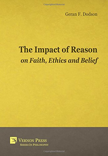 The Impact Of Reason On Faith, Ethics And Belief (vernon Series In Philosophy) [Hardcover]