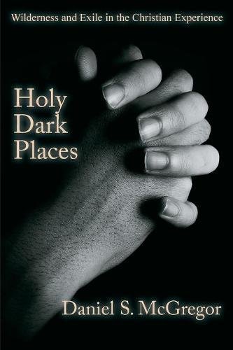 Holy Dark Places Wilderness And Exile In The Christian Experience [Paperback]
