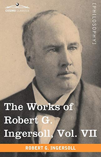 The Works Of Robert G. Ingersoll, Vol. Vii (in 12 Volumes) [Paperback]