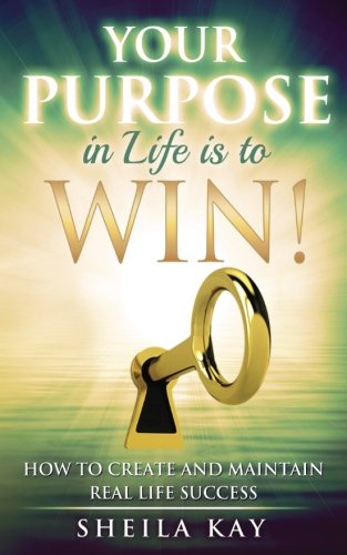 Your Purpose In Life Is To Win How To Create And Maintain Real Life Success [Paperback]