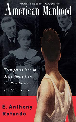 American Manhood Transformations In Masculinity From The Revolution To The Mode [Paperback]