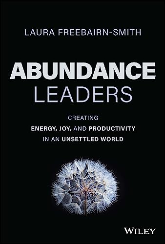 Abundance Leaders Creating Energy, Joy, and Productivity in an Unsettled World [Hardcover]