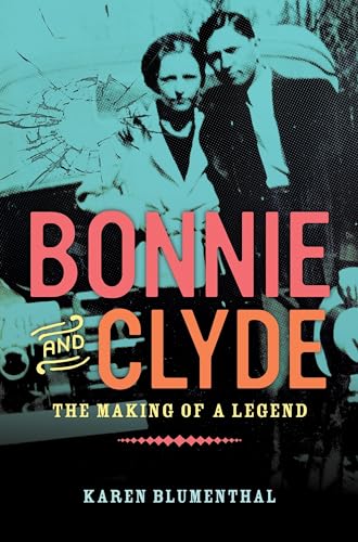 Bonnie and Clyde The Making of a Legend [Hardcover]