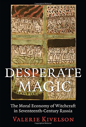 Desperate Magic The Moral Economy of Witchcraft in Seventeenth-Century Russia [Paperback]
