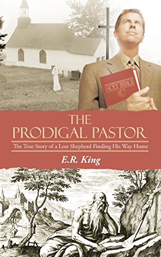 The Prodigal Pastor The True Story Of A Lost Shepherd Finding His Way Home [Paperback]