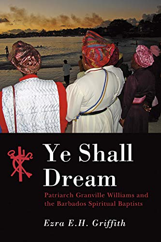 Ye Shall Dream Patriarch Granville Williams And The Barbados Spiritual Baptists [Paperback]