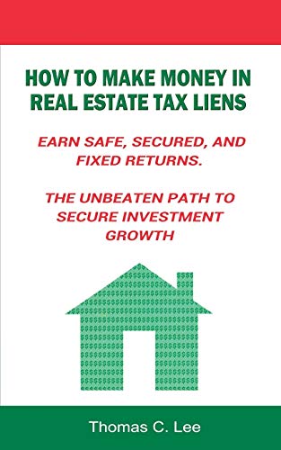 How To Make Money In Real Estate Tax Liens Earn Safe, Secured, And Fixed Returns [Paperback]