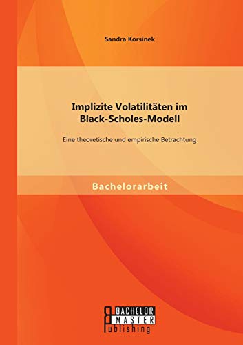 Implizite Volatilitten Im Black-Scholes-Modell Eine Theoretische Und Empirisch [Paperback]