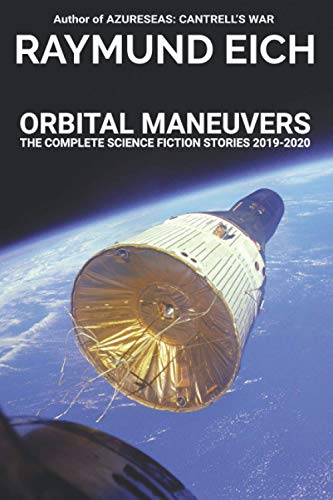 Orbital Maneuvers  The Complete Science Fiction Stories of Raymund Eich 2019-20 [Paperback]