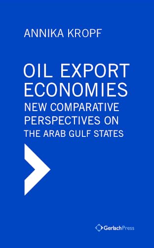 Oil Export Economies New Comparative Perspectives on the Arab Gulf States [Hardcover]