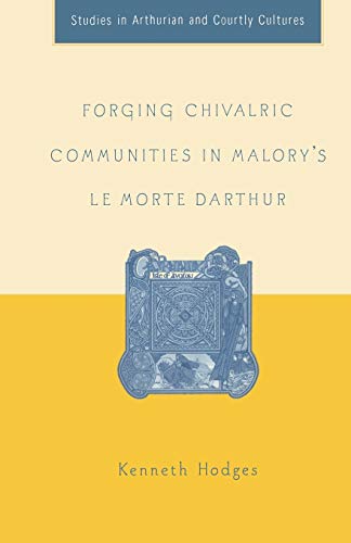 Forging Chivalric Communities in Malorys Le Morte Darthur [Paperback]