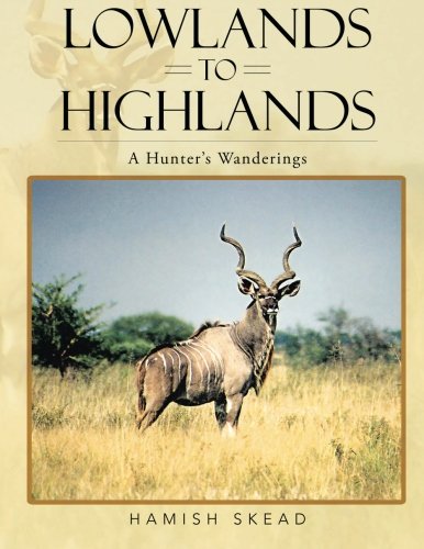 Lowlands to Highlands  A Hunter's Wanderings [Paperback]
