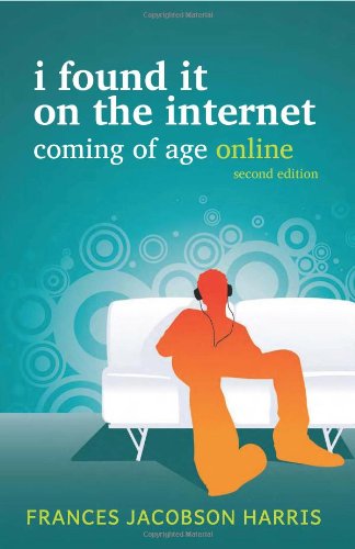 I Found It On The Internet, Coming Of Age Online, Second Edition [Paperback]