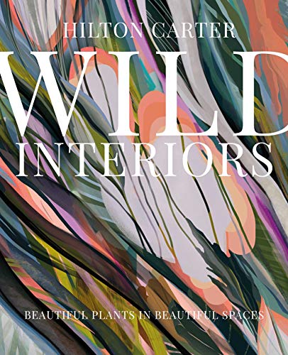 Wild Interiors Beautiful plants in beautiful spaces [Hardcover]