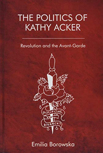 The Politics of Kathy Acker Revolution and the Avant-Garde [Hardcover]