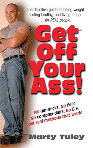 Get Off Your Ass The Definitive Guide to Losing Weight, Eating Healthy, and Li [Hardcover]