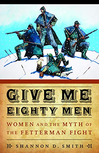Give Me Eighty Men Women And The Myth Of The Fetterman Fight (women In The West [Hardcover]