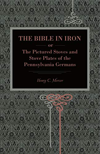 The Bible in Iron or, The Pictured Stoves and Stove Plates of The Pennsylvania [Paperback]