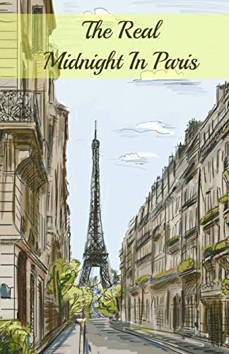 The Real Midnight In Paris A History Of The Expatriate Writers In Paris That Ma [Paperback]