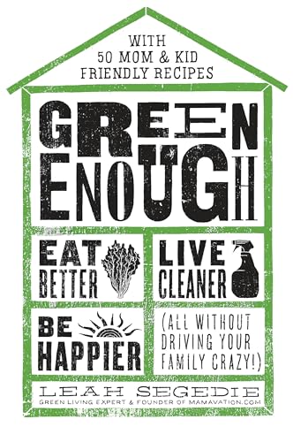 Green Enough Eat Better, Live Cleaner, Be Happier--All Without Driving Your Fam [Hardcover]
