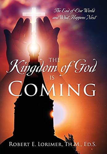Kingdom of God Is Coming  The End of Our World and What Happens Next [Hardcover]