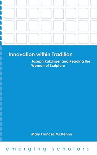 Innovation Within Tradition Joseph Ratzinger And Reading The Women Of Scripture [Hardcover]