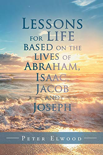 Lessons for Life Based on the Lives of Abraham, Isaac, Jacob, and Joseph [Paperback]