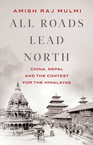 All Roads Lead North China, Nepal and the Contest for the Himalayas [Hardcover]