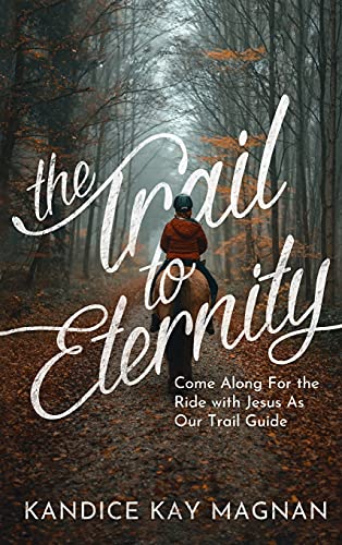 Trail to Eternity Come Along for the Ride with Jesus as Our Trail Guide [Hardcover]