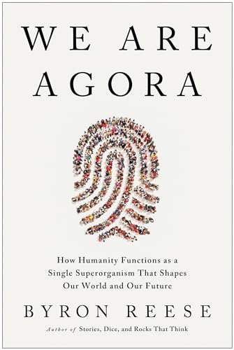 We Are Agora How Humanity Functions as a Single Superorganism That Shapes Our W [Hardcover]